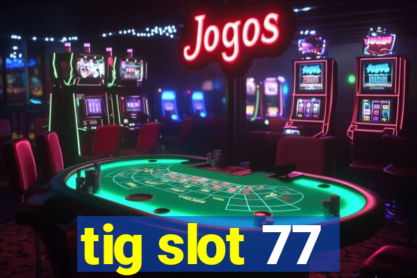 tig slot 77